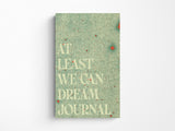 At Least We Can Dream Paperback Notebook