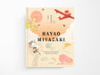 The Worlds of Hayao Miyazaki: The Influences and Inspiration Behind the Iconic Films