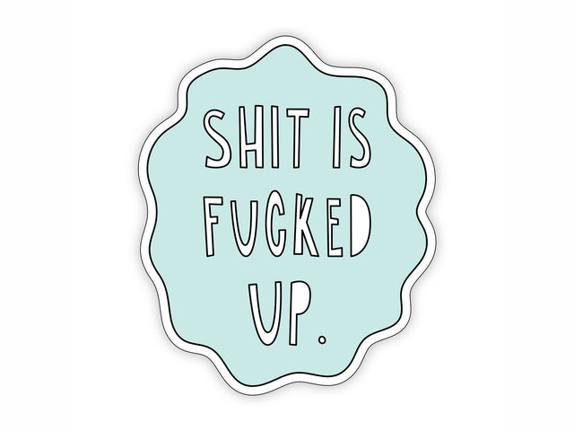 Shit is Fucked Up Sticker